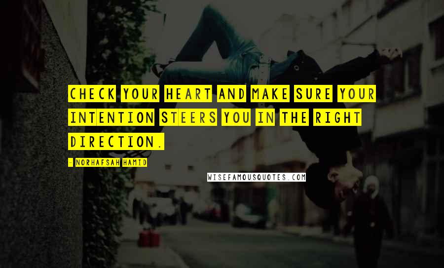 Norhafsah Hamid quotes: Check your heart and make sure your intention steers you in the right direction.