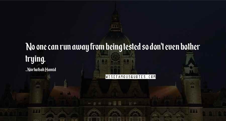 Norhafsah Hamid quotes: No one can run away from being tested so don't even bother trying.
