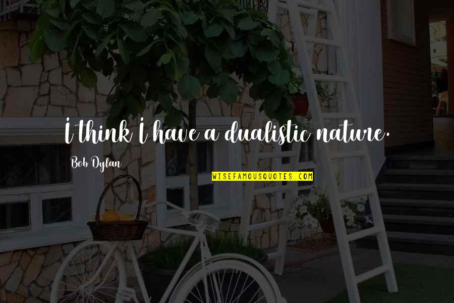 Nori Seaweed Quotes By Bob Dylan: I think I have a dualistic nature. Nori Seaweed Quotes By Bob Dylan: I think I have a dualistic nature.