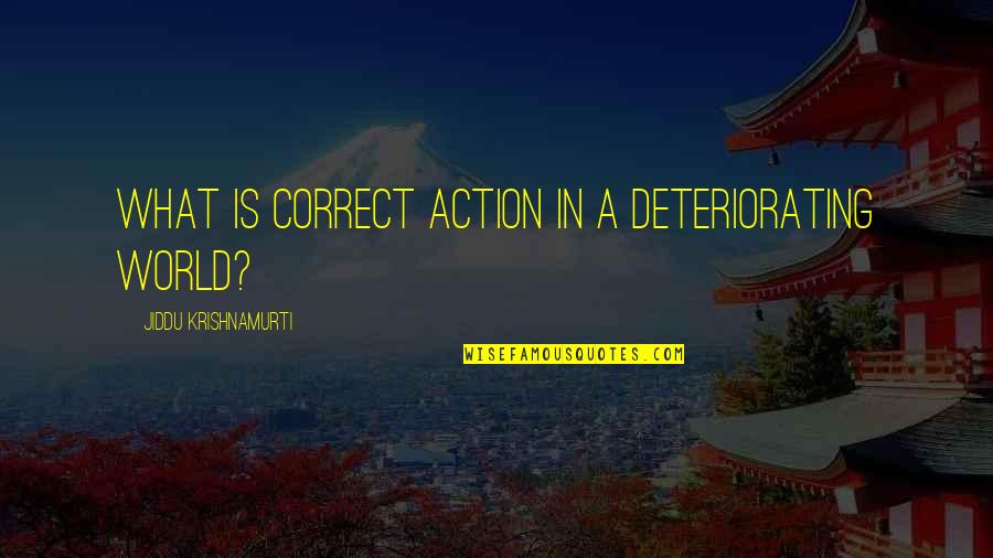 Noriaki Sugiyama Quotes By Jiddu Krishnamurti: What is correct action in a deteriorating world?