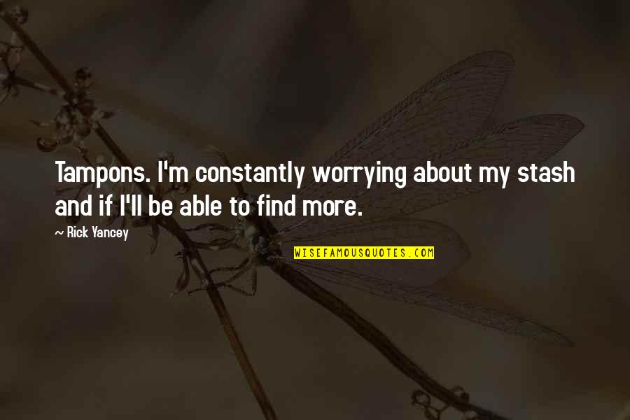 Noricum Traveller Quotes By Rick Yancey: Tampons. I'm constantly worrying about my stash and