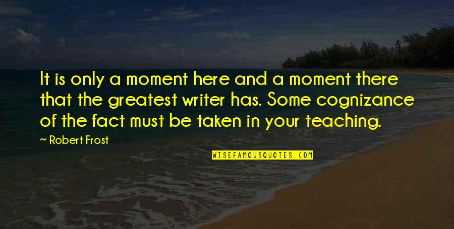 Noricum Traveller Quotes By Robert Frost: It is only a moment here and a