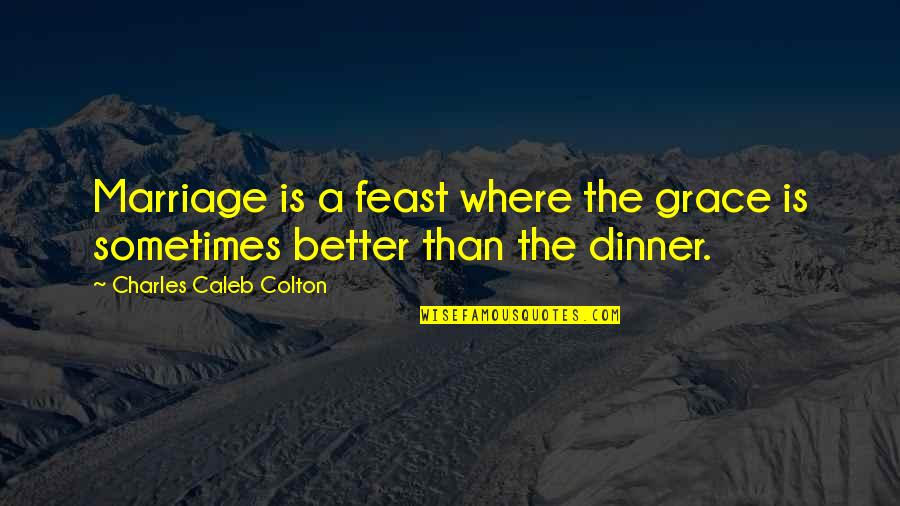 Noriega Point Quotes By Charles Caleb Colton: Marriage is a feast where the grace is