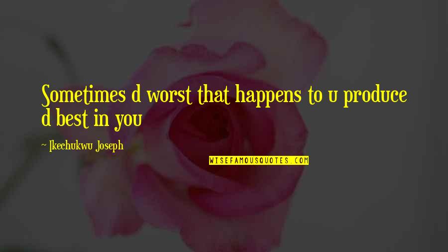 Noriel Bad Quotes By Ikechukwu Joseph: Sometimes d worst that happens to u produce