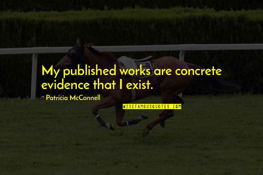 Noriel Bad Quotes By Patricia McConnell: My published works are concrete evidence that I