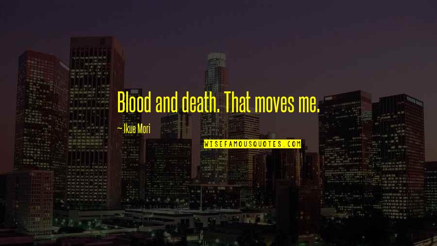Norihiko Shirouzu Quotes By Ikue Mori: Blood and death. That moves me.