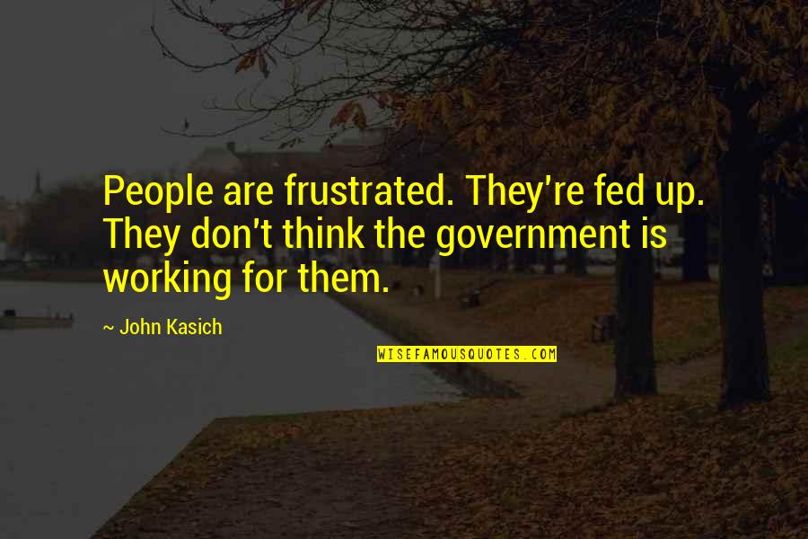 Norihiko Shirouzu Quotes By John Kasich: People are frustrated. They're fed up. They don't