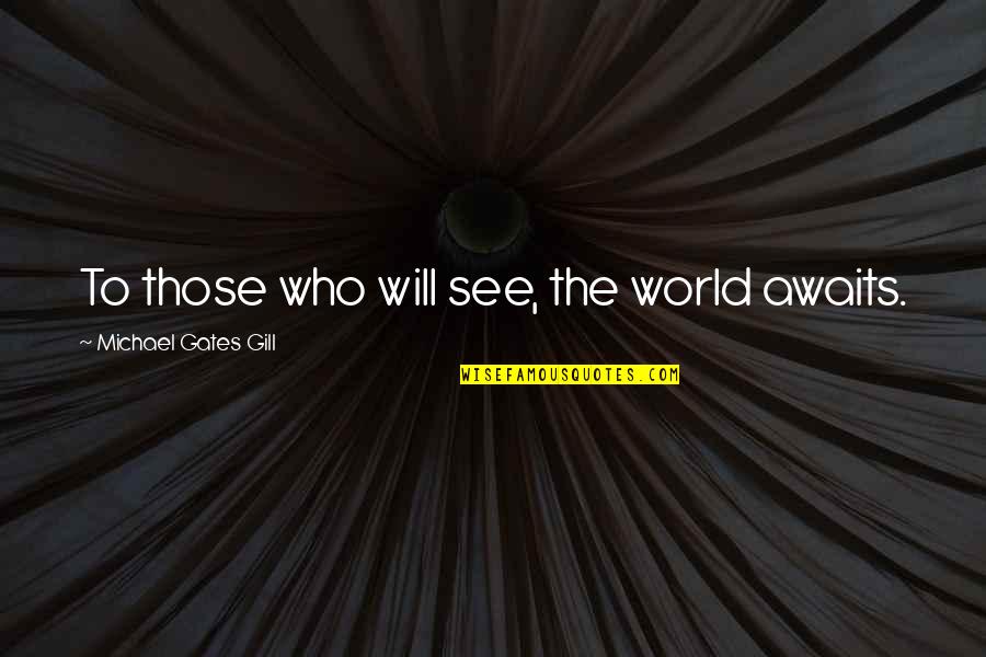 Norihito Tanaka Quotes By Michael Gates Gill: To those who will see, the world awaits.