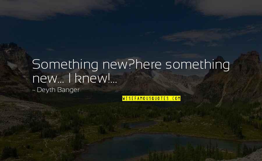 Norilyn Oligo Quotes By Deyth Banger: Something new?here something new... I knew!... Norilyn Oligo Quotes By Deyth Banger: Something new?here something new... I knew!...