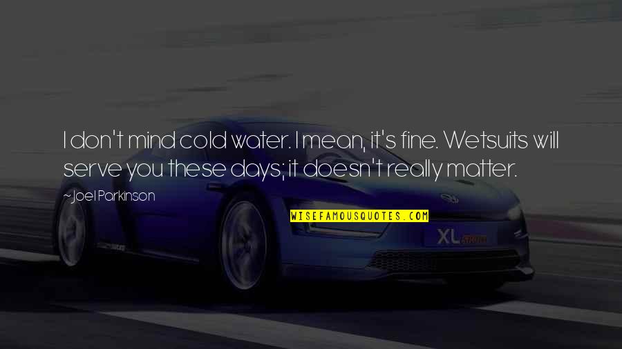 Norimitsu Swordsmith Quotes By Joel Parkinson: I don't mind cold water. I mean, it's Norimitsu Swordsmith Quotes By Joel Parkinson: I don't mind cold water. I mean, it's