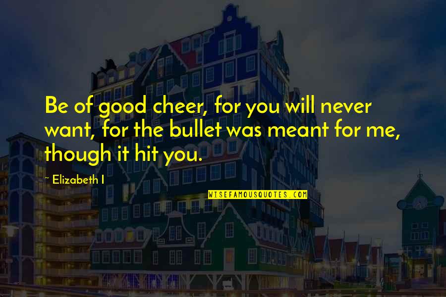 Norina Isabel Quotes By Elizabeth I: Be of good cheer, for you will never Norina Isabel Quotes By Elizabeth I: Be of good cheer, for you will never