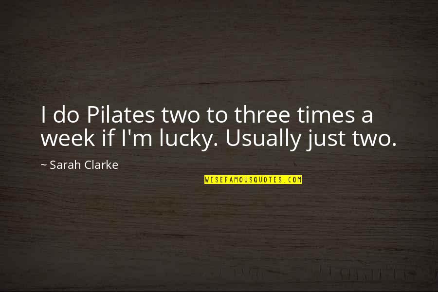 Norio Ohga Quotes By Sarah Clarke: I do Pilates two to three times a