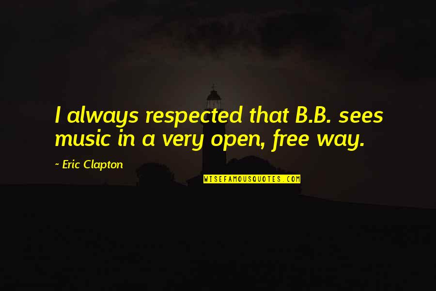 Norio Tsukudani Quotes By Eric Clapton: I always respected that B.B. sees music in