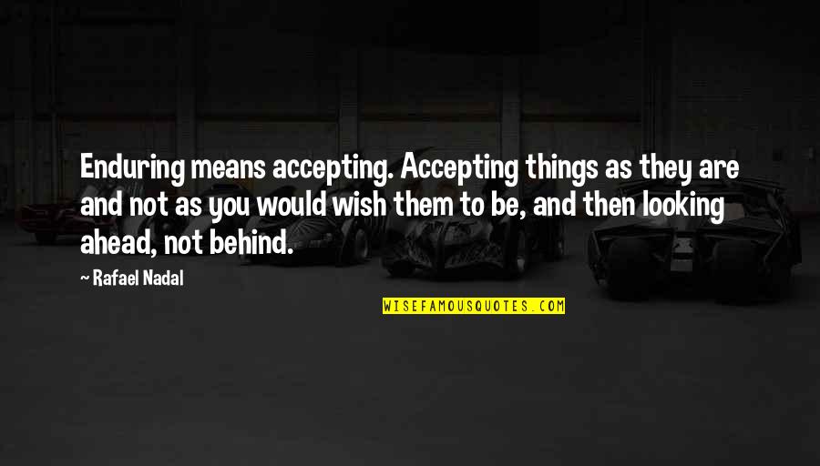Noris Quotes By Rafael Nadal: Enduring means accepting. Accepting things as they are