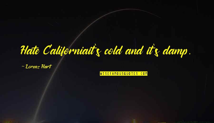 Norishika Quotes By Lorenz Hart: Hate Californiait's cold and it's damp. Norishika Quotes By Lorenz Hart: Hate Californiait's cold and it's damp.