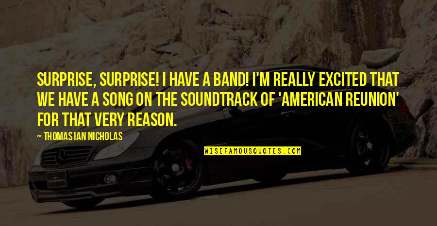 Norishika Quotes By Thomas Ian Nicholas: Surprise, surprise! I have a band! I'm really Norishika Quotes By Thomas Ian Nicholas: Surprise, surprise! I have a band! I'm really