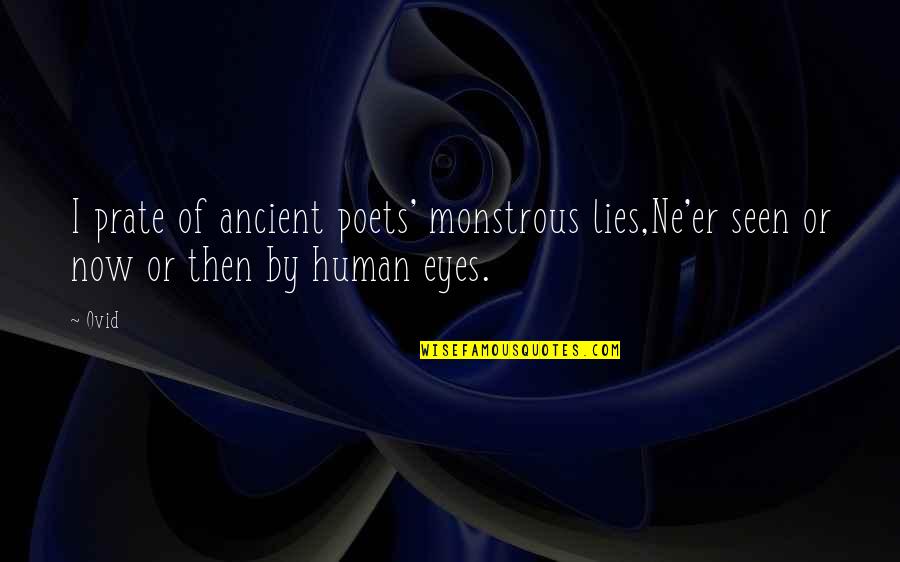 Norisuke Tsuba Quotes By Ovid: I prate of ancient poets' monstrous lies,Ne'er seen