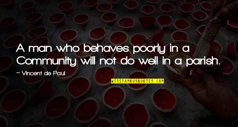 Norka Quotes By Vincent De Paul: A man who behaves poorly in a Community