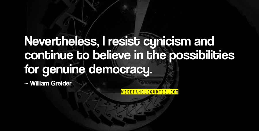 Norkus Robert Quotes By William Greider: Nevertheless, I resist cynicism and continue to believe Norkus Robert Quotes By William Greider: Nevertheless, I resist cynicism and continue to believe