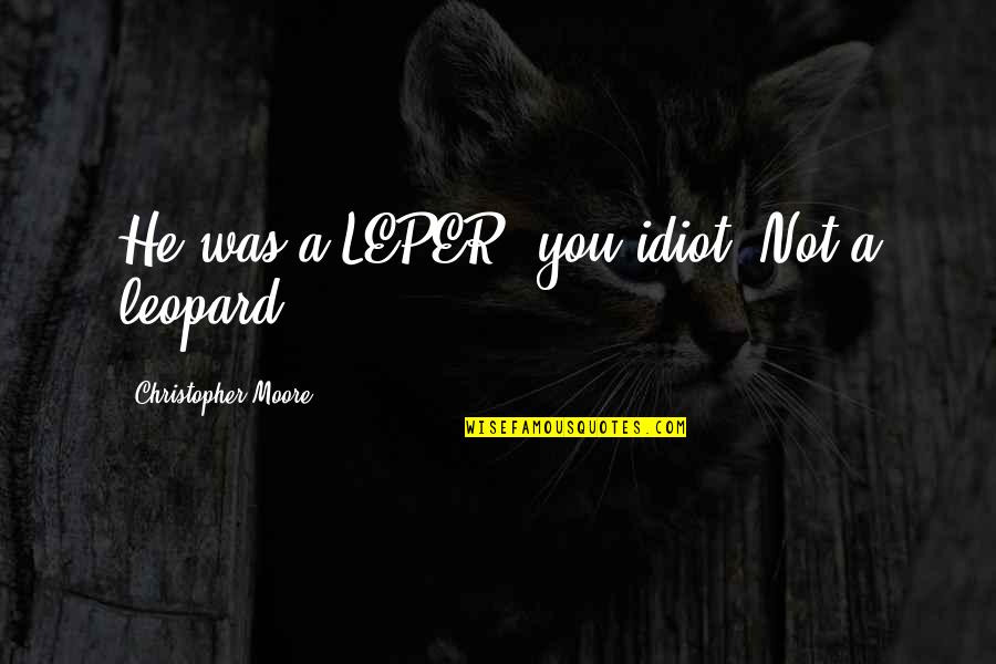 Norlan Whiskey Quotes By Christopher Moore: He was a LEPER, you idiot! Not a Norlan Whiskey Quotes By Christopher Moore: He was a LEPER, you idiot! Not a