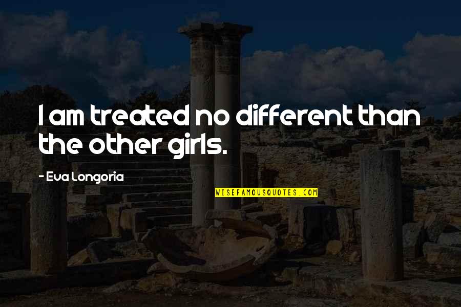 Norlan Whiskey Quotes By Eva Longoria: I am treated no different than the other Norlan Whiskey Quotes By Eva Longoria: I am treated no different than the other
