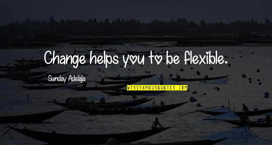 Norland Web Quotes By Sunday Adelaja: Change helps you to be flexible. Norland Web Quotes By Sunday Adelaja: Change helps you to be flexible.