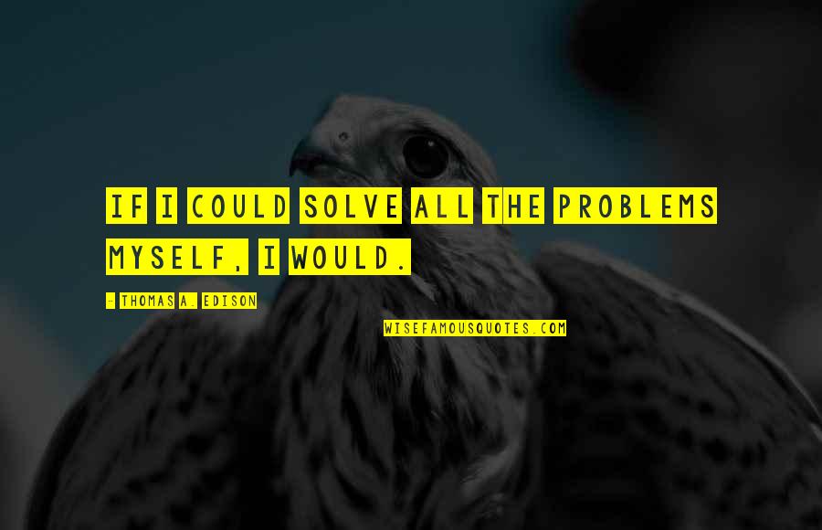 Norlander Pga Quotes By Thomas A. Edison: If I could solve all the problems myself,