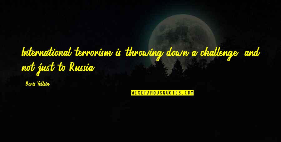 Norlander Quotes By Boris Yeltsin: International terrorism is throwing down a challenge, and