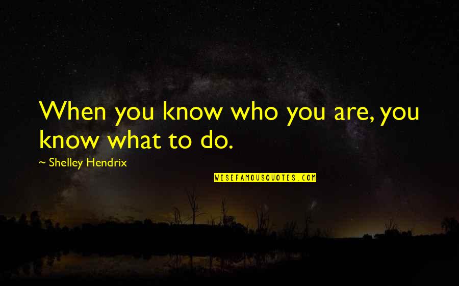 Norlen Assisted Quotes By Shelley Hendrix: When you know who you are, you know