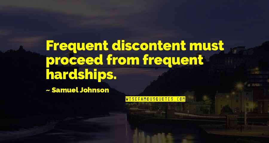 Norloti Quotes By Samuel Johnson: Frequent discontent must proceed from frequent hardships.