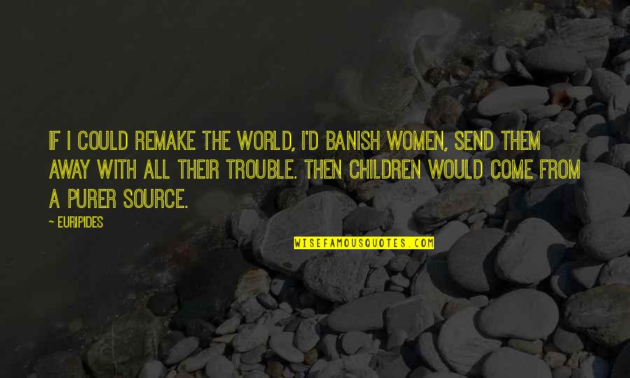 Norlund Saddle Quotes By Euripides: If I could remake the world, I'd banish