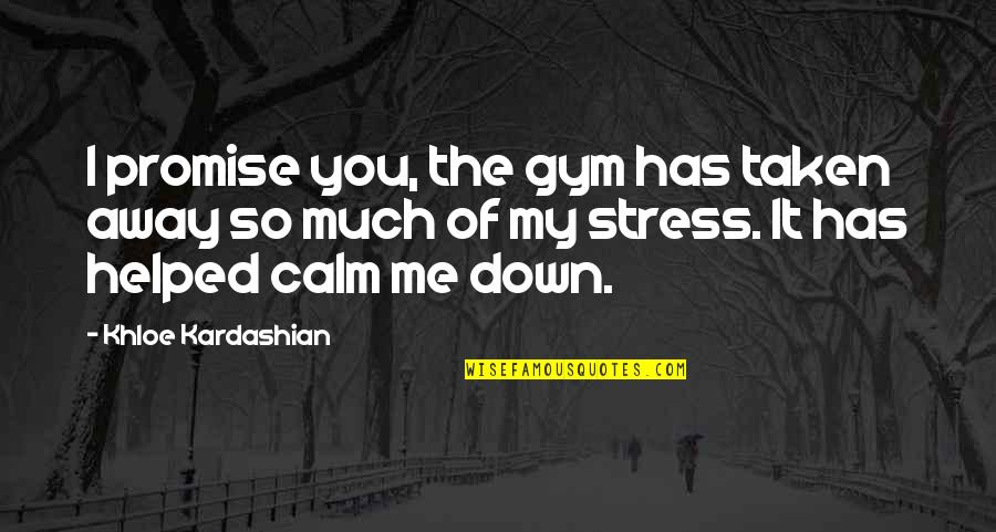 Norm And Ahmed Quotes By Khloe Kardashian: I promise you, the gym has taken away