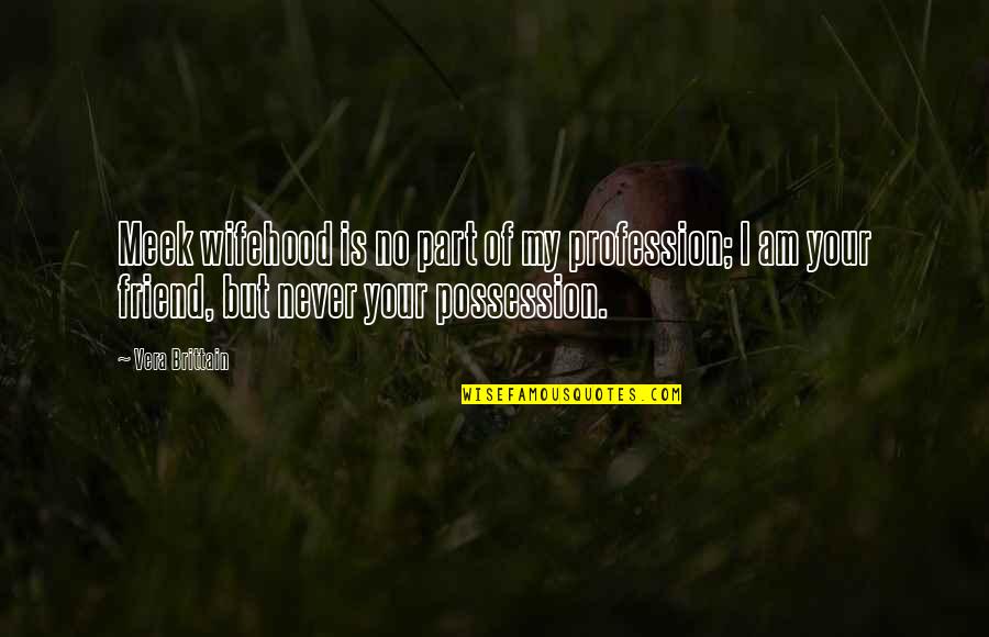 Norm Cheers Beer Quotes By Vera Brittain: Meek wifehood is no part of my profession; Norm Cheers Beer Quotes By Vera Brittain: Meek wifehood is no part of my profession;