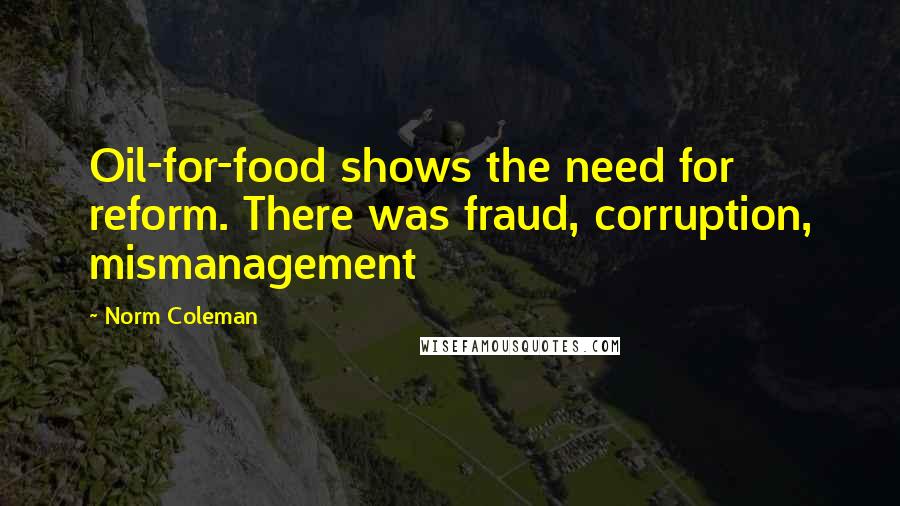 Norm Coleman quotes: Oil-for-food shows the need for reform. There was fraud, corruption, mismanagement