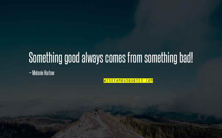 Norm Geisler Quotes By Melanie Harlow: Something good always comes from something bad!