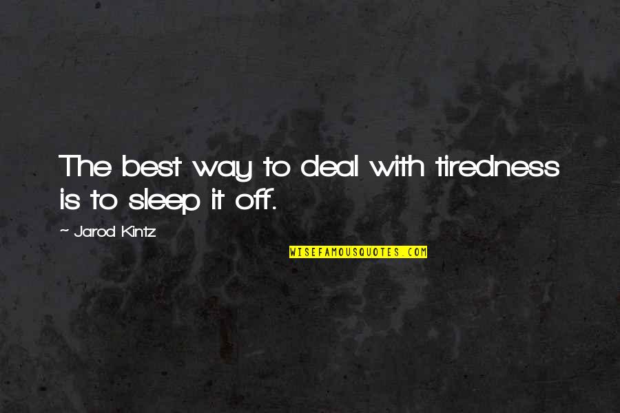 Norm Ln Tlak Quotes By Jarod Kintz: The best way to deal with tiredness is Norm Ln Tlak Quotes By Jarod Kintz: The best way to deal with tiredness is