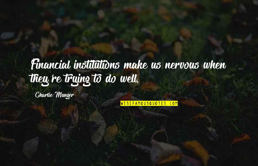 Norm Macdonald Inspirational Quotes By Charlie Munger: Financial institutions make us nervous when they're trying