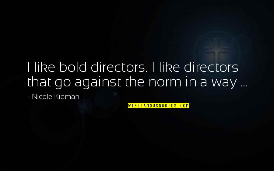 Norm Macdonald Larry King Quotes By Nicole Kidman: I like bold directors. I like directors that