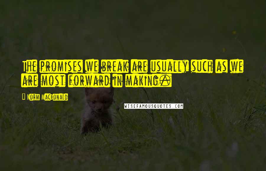 Norm MacDonald quotes: The promises we break are usually such as we are most forward in making.
