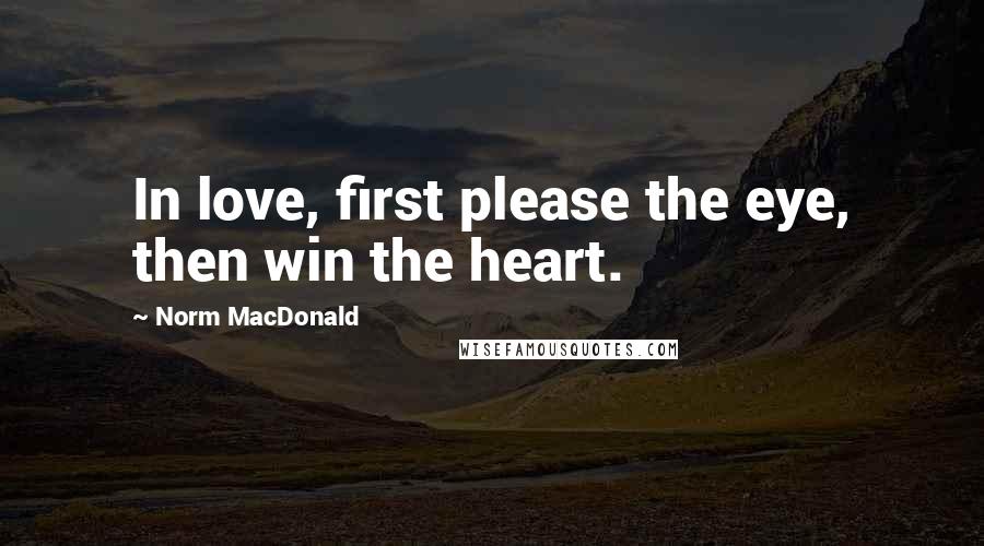 Norm MacDonald quotes: In love, first please the eye, then win the heart.