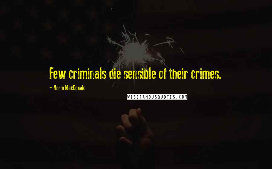 Norm MacDonald quotes: Few criminals die sensible of their crimes.