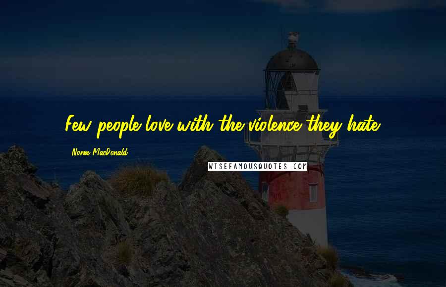 Norm MacDonald quotes: Few people love with the violence they hate.