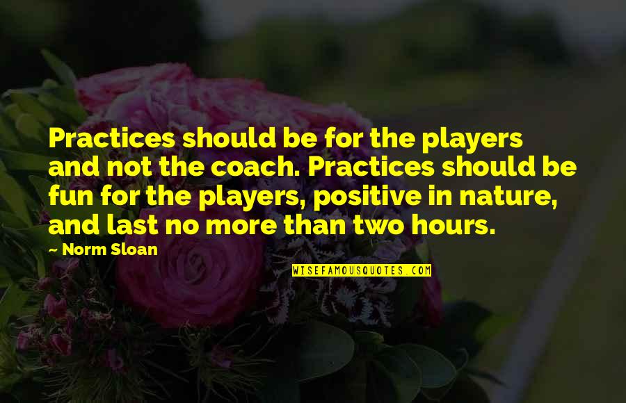 Norm Sloan Quotes By Norm Sloan: Practices should be for the players and not