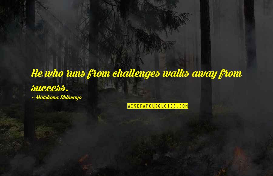 Norm The Genie Quotes By Matshona Dhliwayo: He who runs from challenges walks away from