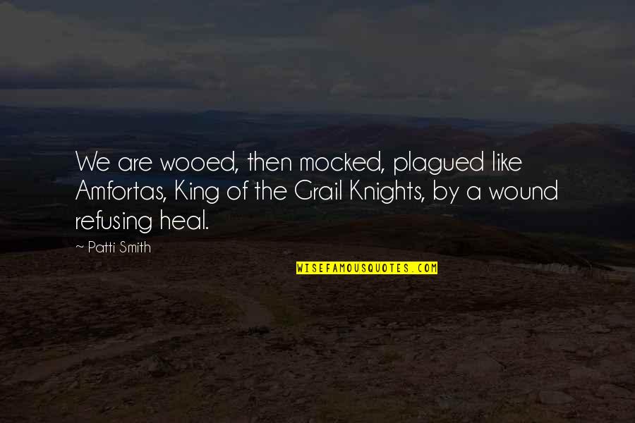 Norm The Genie Quotes By Patti Smith: We are wooed, then mocked, plagued like Amfortas,