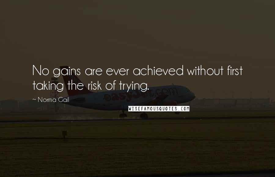 Norma Gail quotes: No gains are ever achieved without first taking the risk of trying.