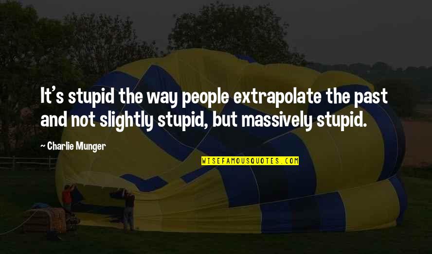Norma Iso 9001 Quotes By Charlie Munger: It's stupid the way people extrapolate the past Norma Iso 9001 Quotes By Charlie Munger: It's stupid the way people extrapolate the past
