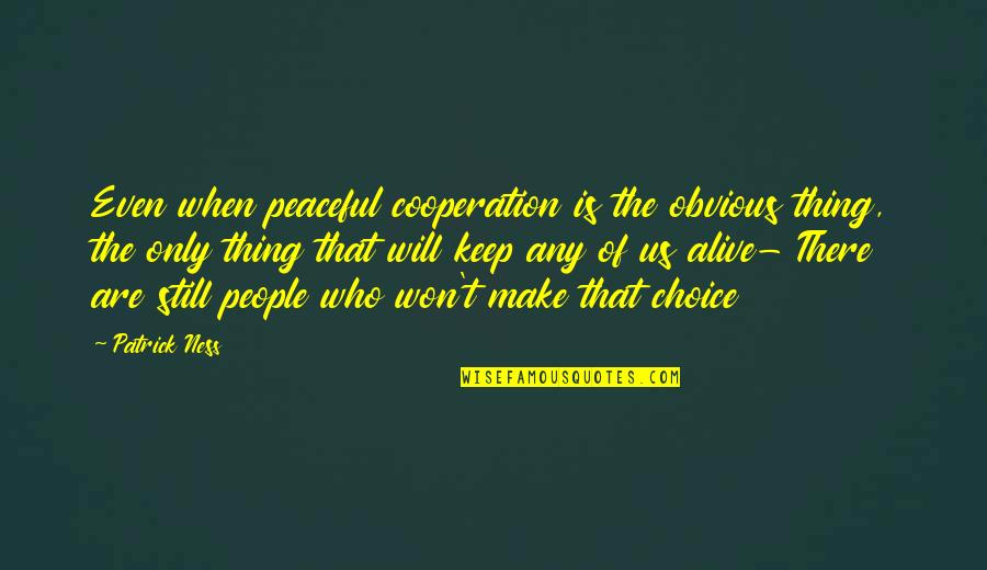 Norma Jean And Marilyn Quotes By Patrick Ness: Even when peaceful cooperation is the obvious thing,