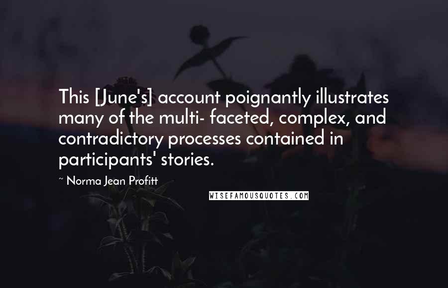 Norma Jean Profitt quotes: This [June's] account poignantly illustrates many of the multi- faceted, complex, and contradictory processes contained in participants' stories.