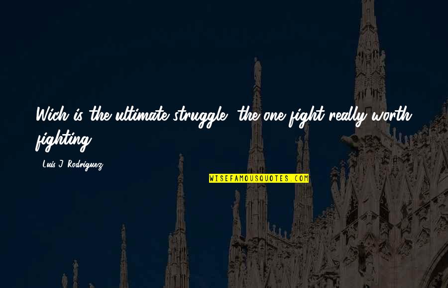 Norma Jennings Quotes By Luis J. Rodriguez: Wich is the ultimate struggle, the one fight Norma Jennings Quotes By Luis J. Rodriguez: Wich is the ultimate struggle, the one fight